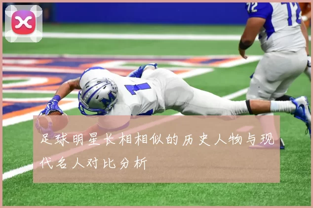 足球明星长相相似的历史人物与现代名人对比分析
