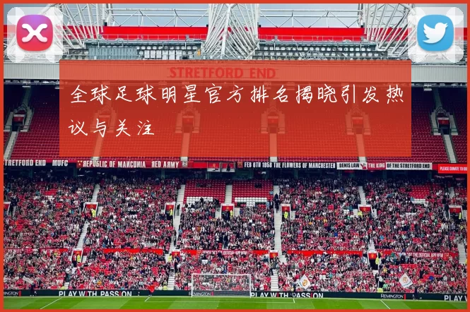 全球足球明星官方排名揭晓引发热议与关注