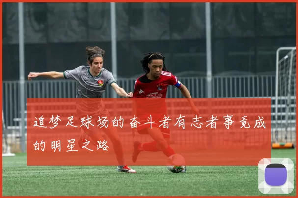 追梦足球场的奋斗者有志者事竟成的明星之路