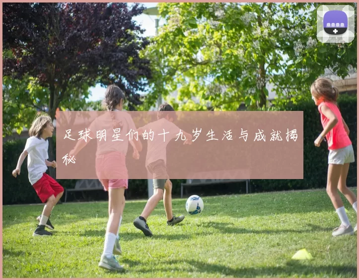 足球明星们的十九岁生活与成就揭秘